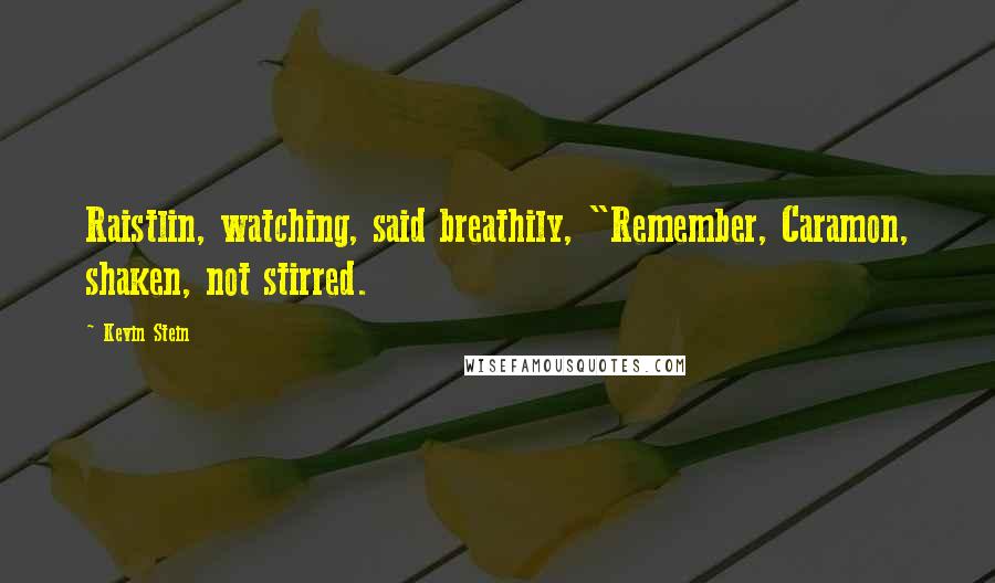 Kevin Stein Quotes: Raistlin, watching, said breathily, "Remember, Caramon, shaken, not stirred.