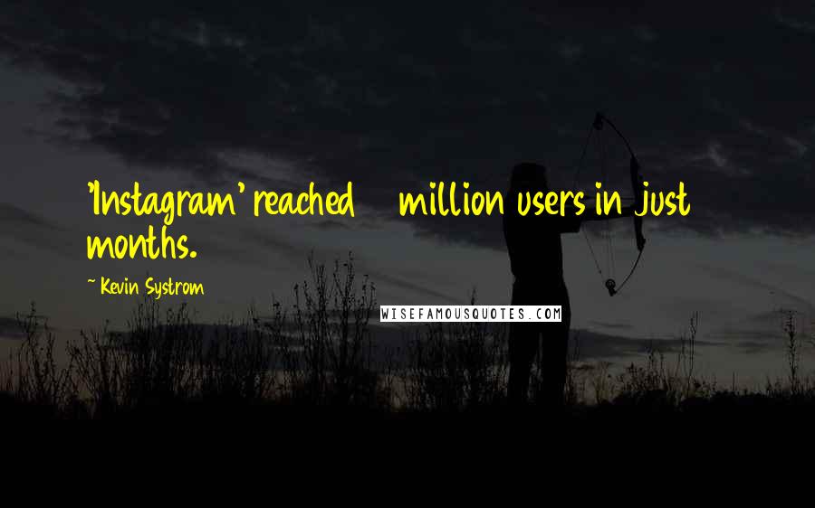 Kevin Systrom Quotes: 'Instagram' reached 13 million users in just 13 months.