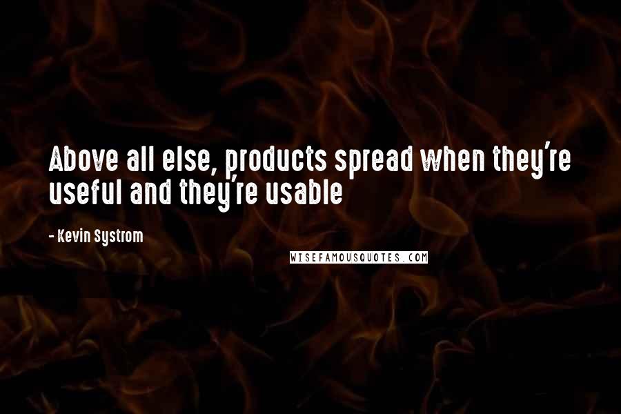 Kevin Systrom Quotes: Above all else, products spread when they're useful and they're usable