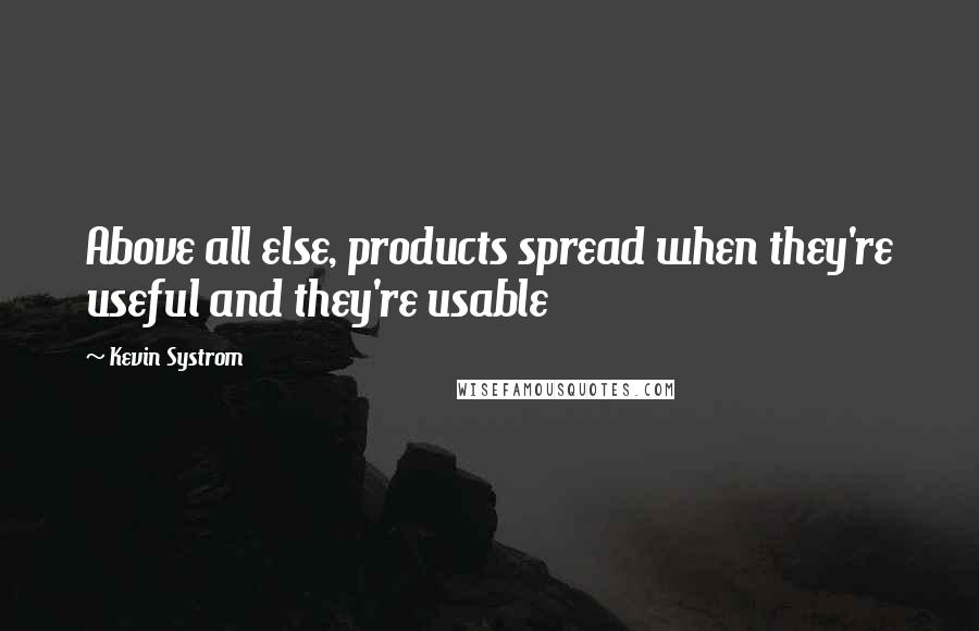 Kevin Systrom Quotes: Above all else, products spread when they're useful and they're usable