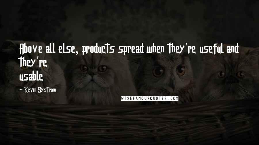 Kevin Systrom Quotes: Above all else, products spread when they're useful and they're usable