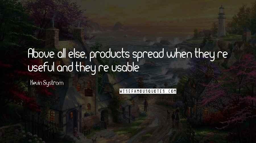 Kevin Systrom Quotes: Above all else, products spread when they're useful and they're usable