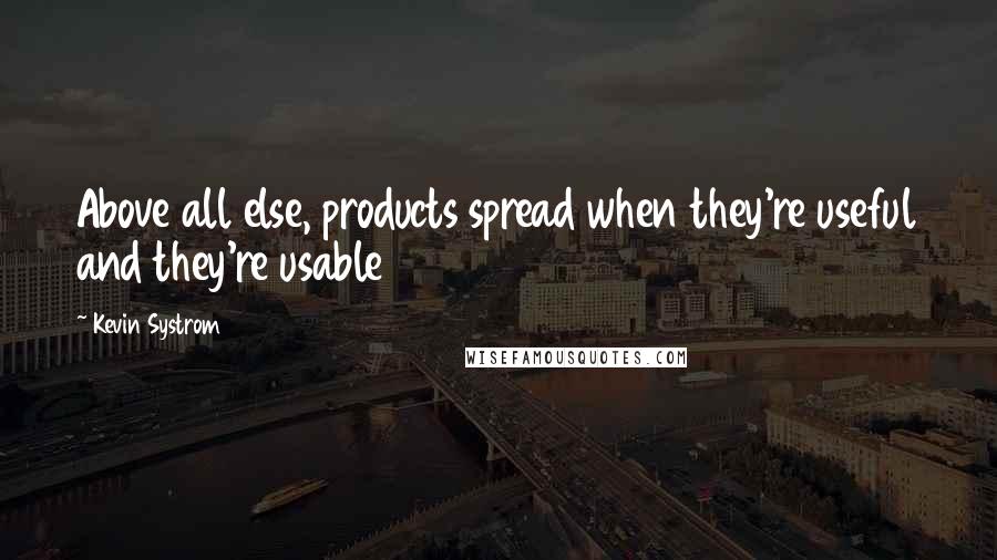 Kevin Systrom Quotes: Above all else, products spread when they're useful and they're usable