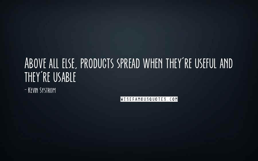 Kevin Systrom Quotes: Above all else, products spread when they're useful and they're usable