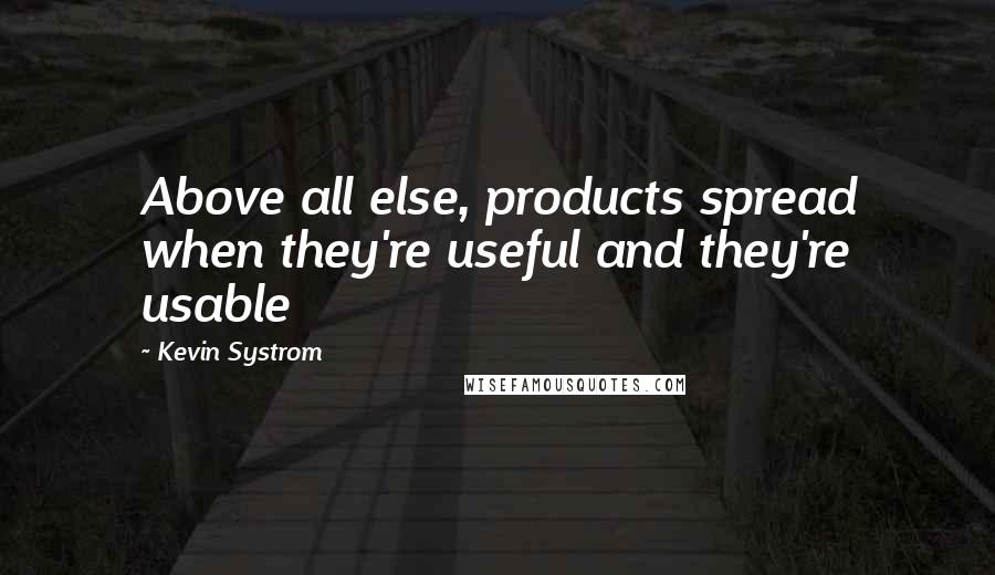 Kevin Systrom Quotes: Above all else, products spread when they're useful and they're usable