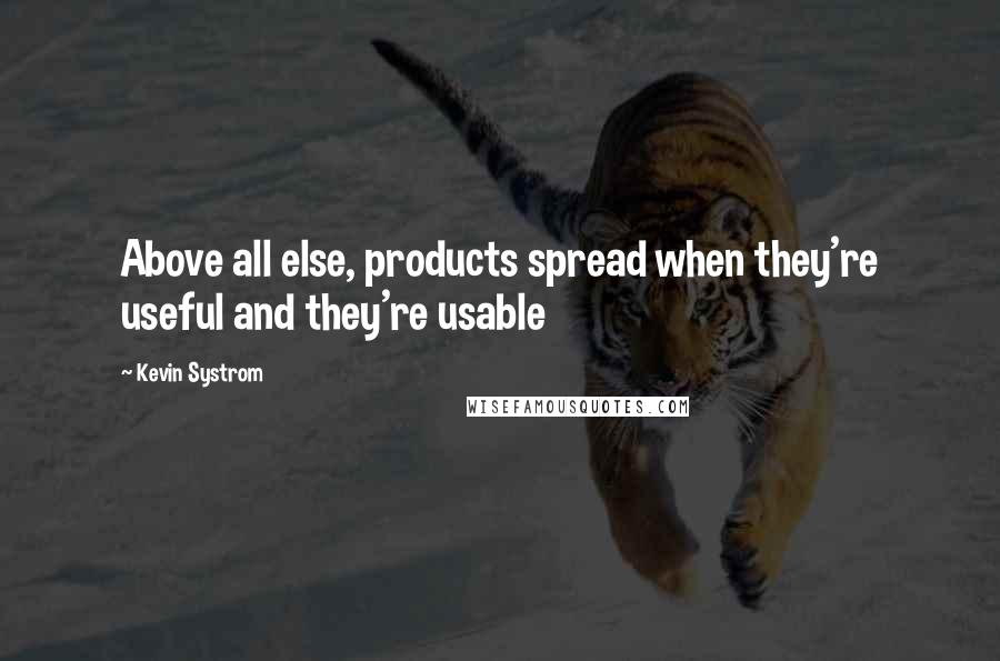 Kevin Systrom Quotes: Above all else, products spread when they're useful and they're usable