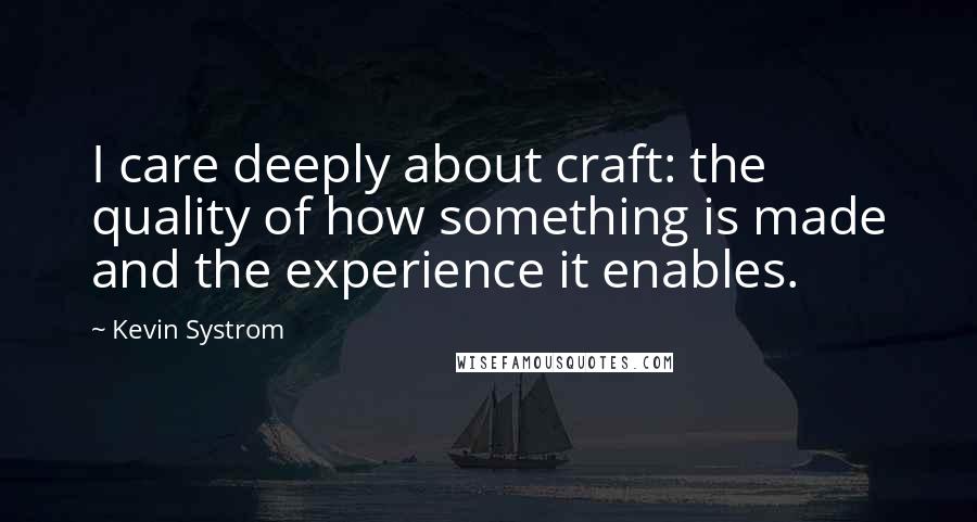 Kevin Systrom Quotes: I care deeply about craft: the quality of how something is made and the experience it enables.