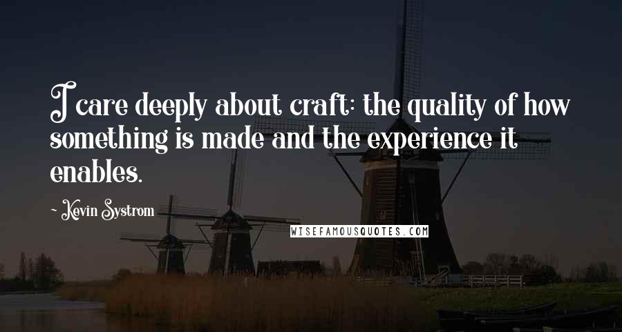 Kevin Systrom Quotes: I care deeply about craft: the quality of how something is made and the experience it enables.