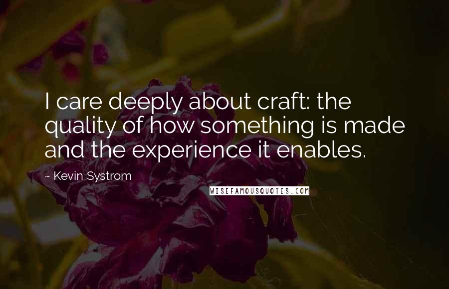 Kevin Systrom Quotes: I care deeply about craft: the quality of how something is made and the experience it enables.