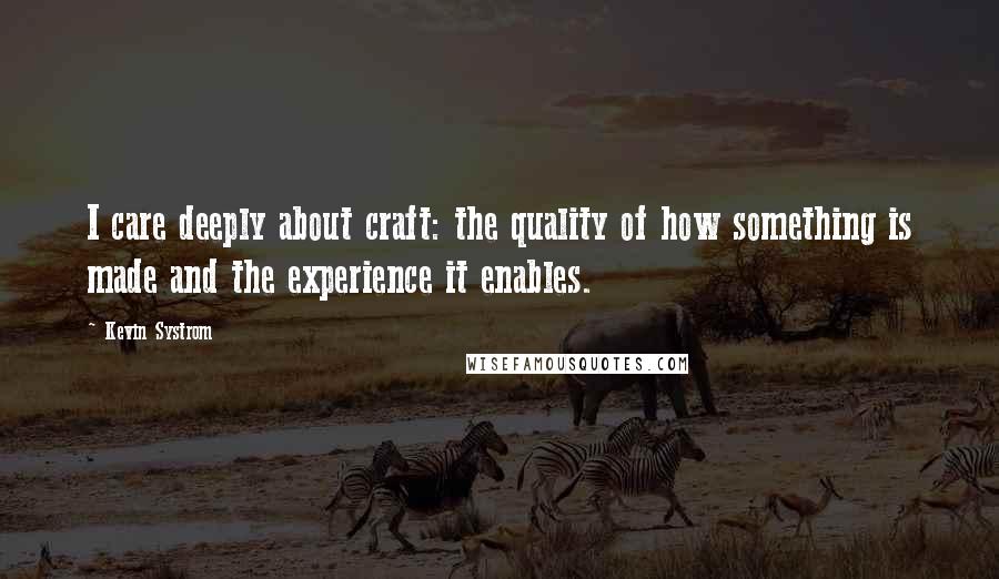 Kevin Systrom Quotes: I care deeply about craft: the quality of how something is made and the experience it enables.