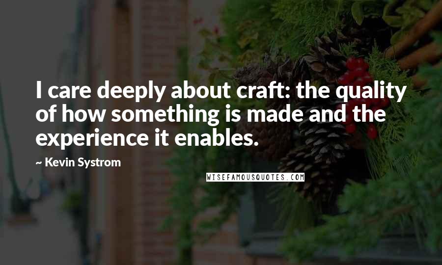 Kevin Systrom Quotes: I care deeply about craft: the quality of how something is made and the experience it enables.