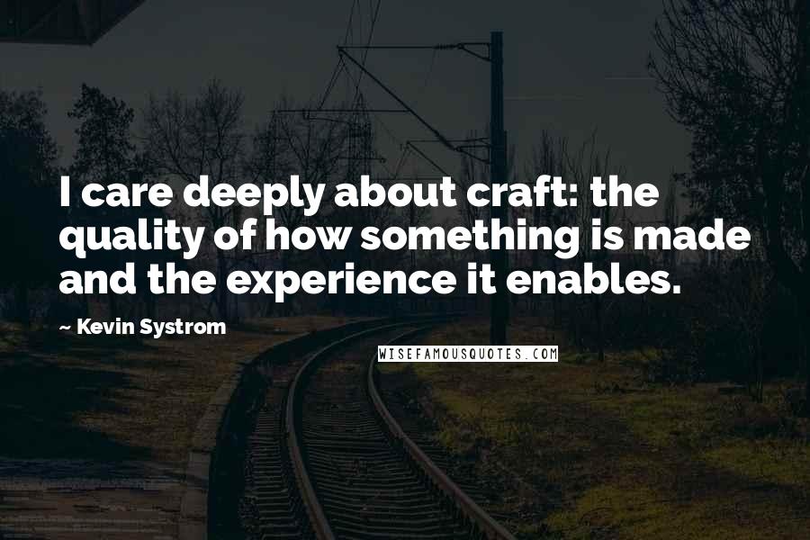 Kevin Systrom Quotes: I care deeply about craft: the quality of how something is made and the experience it enables.