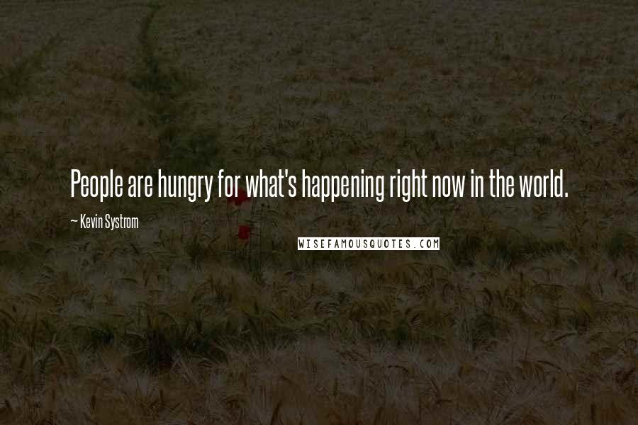 Kevin Systrom Quotes: People are hungry for what's happening right now in the world.