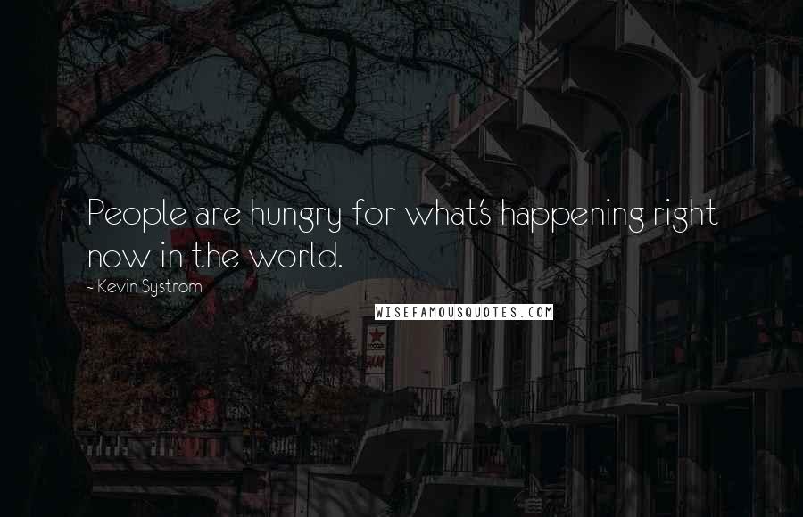 Kevin Systrom Quotes: People are hungry for what's happening right now in the world.