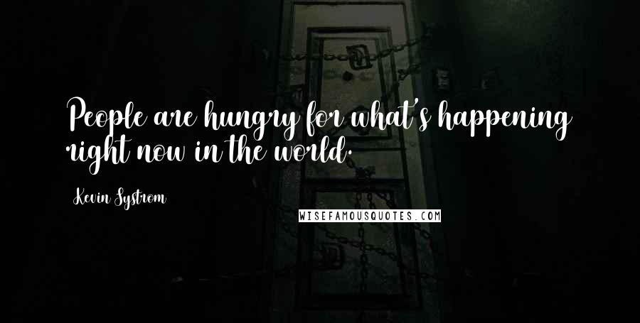 Kevin Systrom Quotes: People are hungry for what's happening right now in the world.