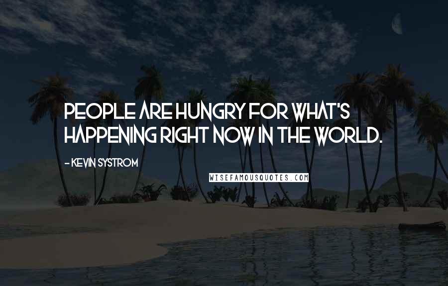 Kevin Systrom Quotes: People are hungry for what's happening right now in the world.
