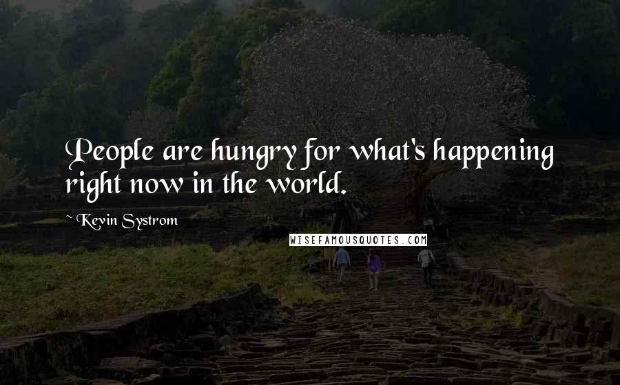 Kevin Systrom Quotes: People are hungry for what's happening right now in the world.