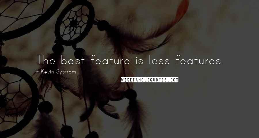 Kevin Systrom Quotes: The best feature is less features.