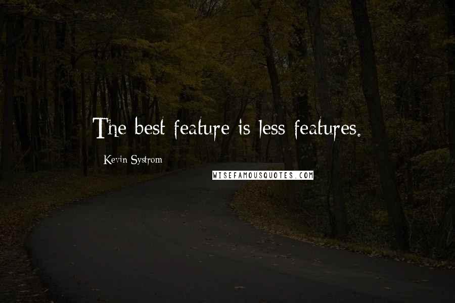 Kevin Systrom Quotes: The best feature is less features.