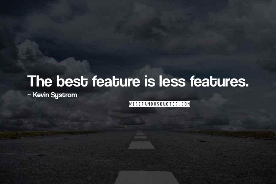 Kevin Systrom Quotes: The best feature is less features.