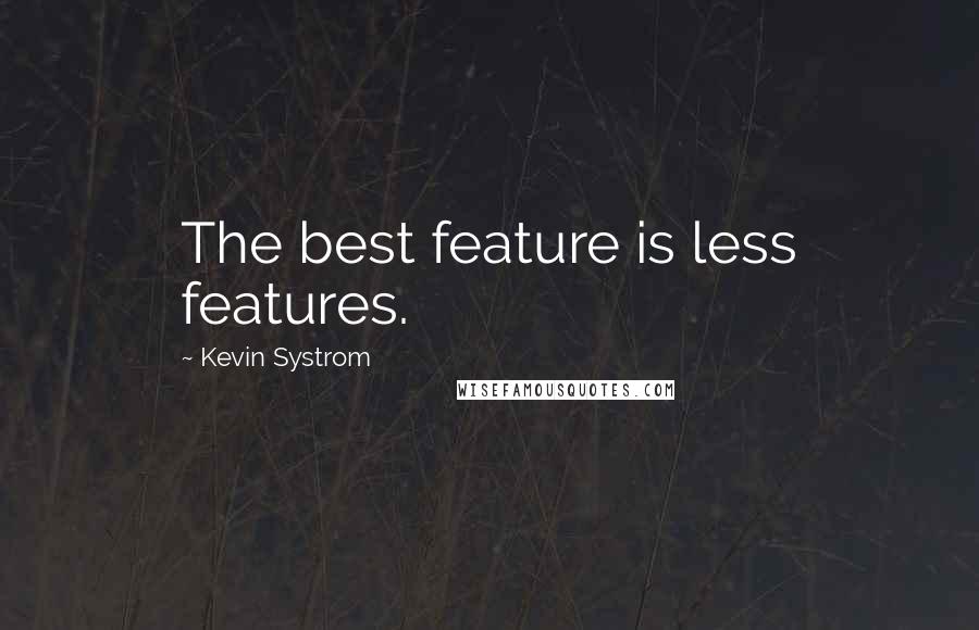 Kevin Systrom Quotes: The best feature is less features.