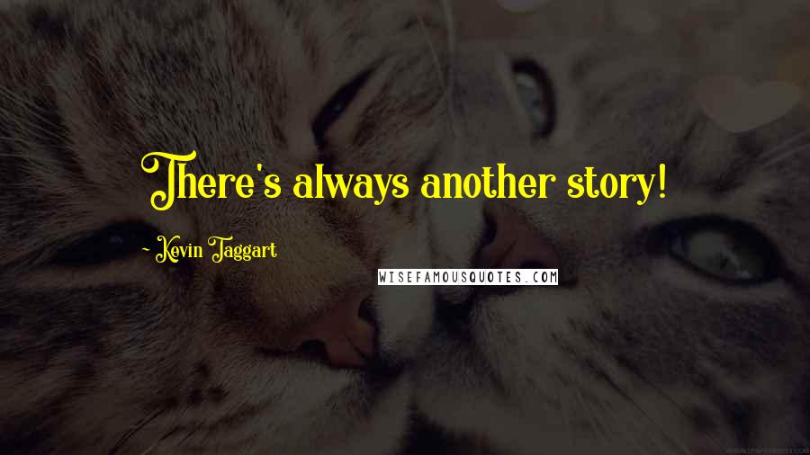 Kevin Taggart Quotes: There's always another story!