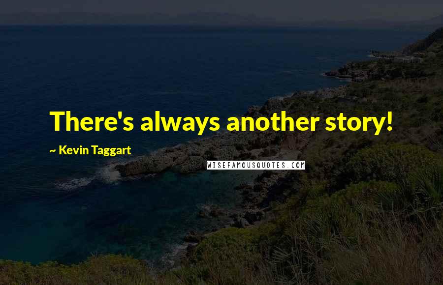 Kevin Taggart Quotes: There's always another story!