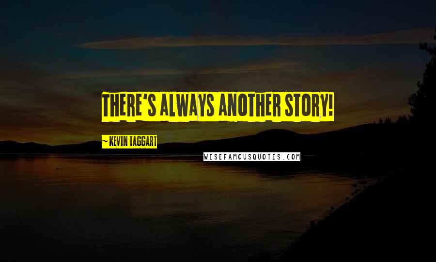 Kevin Taggart Quotes: There's always another story!