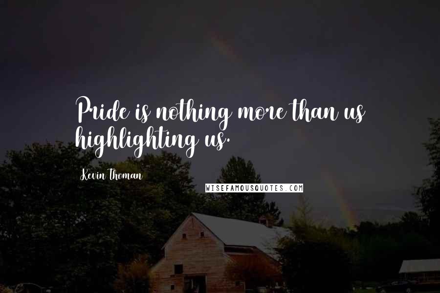 Kevin Thoman Quotes: Pride is nothing more than us highlighting us.