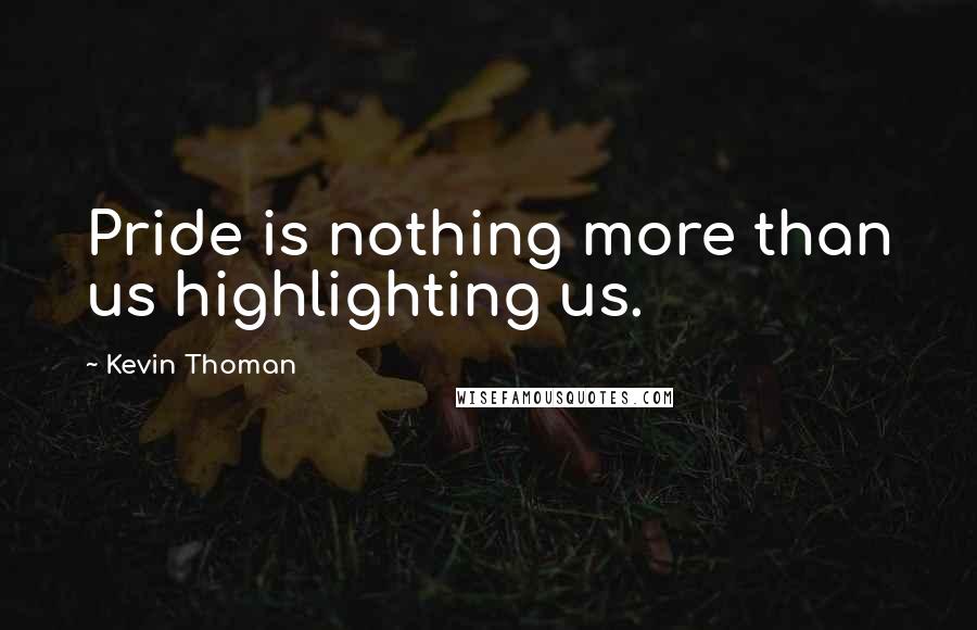 Kevin Thoman Quotes: Pride is nothing more than us highlighting us.