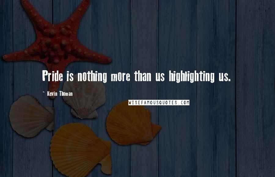 Kevin Thoman Quotes: Pride is nothing more than us highlighting us.