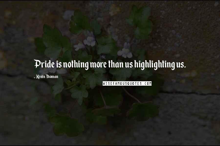 Kevin Thoman Quotes: Pride is nothing more than us highlighting us.