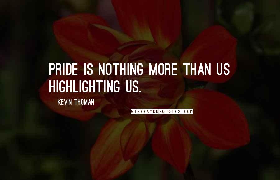 Kevin Thoman Quotes: Pride is nothing more than us highlighting us.