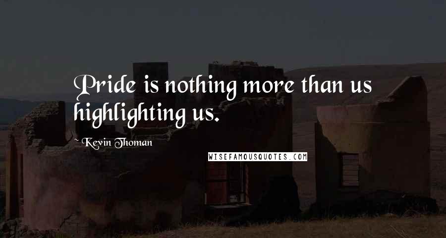 Kevin Thoman Quotes: Pride is nothing more than us highlighting us.