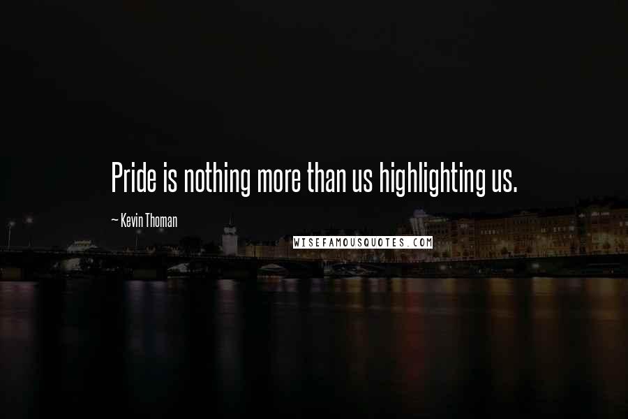 Kevin Thoman Quotes: Pride is nothing more than us highlighting us.