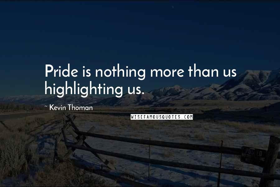 Kevin Thoman Quotes: Pride is nothing more than us highlighting us.