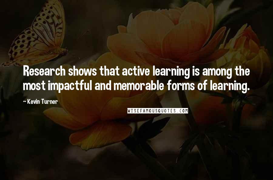 Kevin Turner Quotes: Research shows that active learning is among the most impactful and memorable forms of learning.