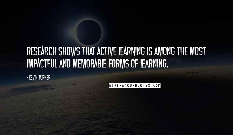 Kevin Turner Quotes: Research shows that active learning is among the most impactful and memorable forms of learning.