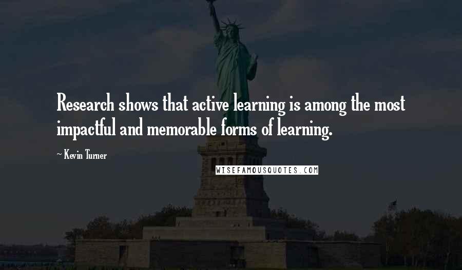 Kevin Turner Quotes: Research shows that active learning is among the most impactful and memorable forms of learning.