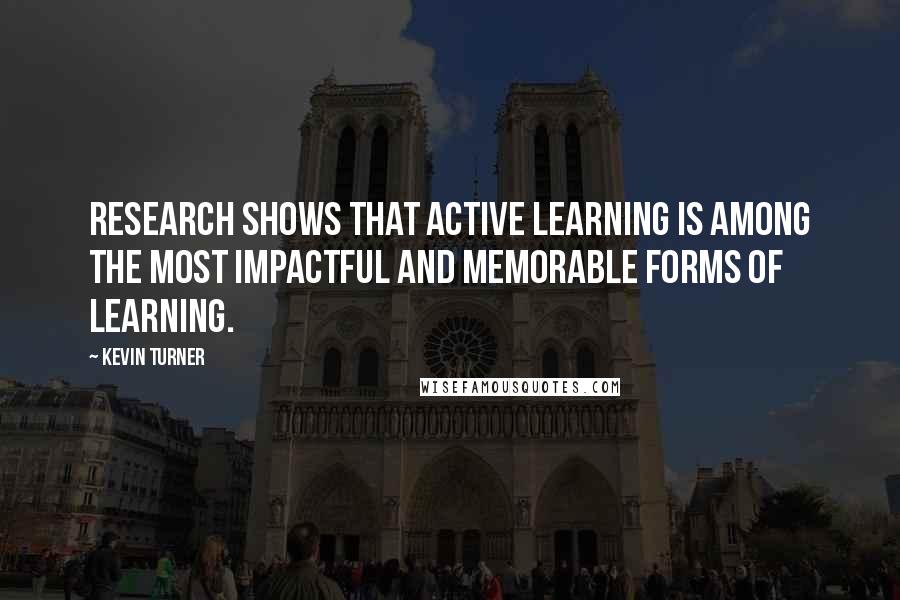 Kevin Turner Quotes: Research shows that active learning is among the most impactful and memorable forms of learning.