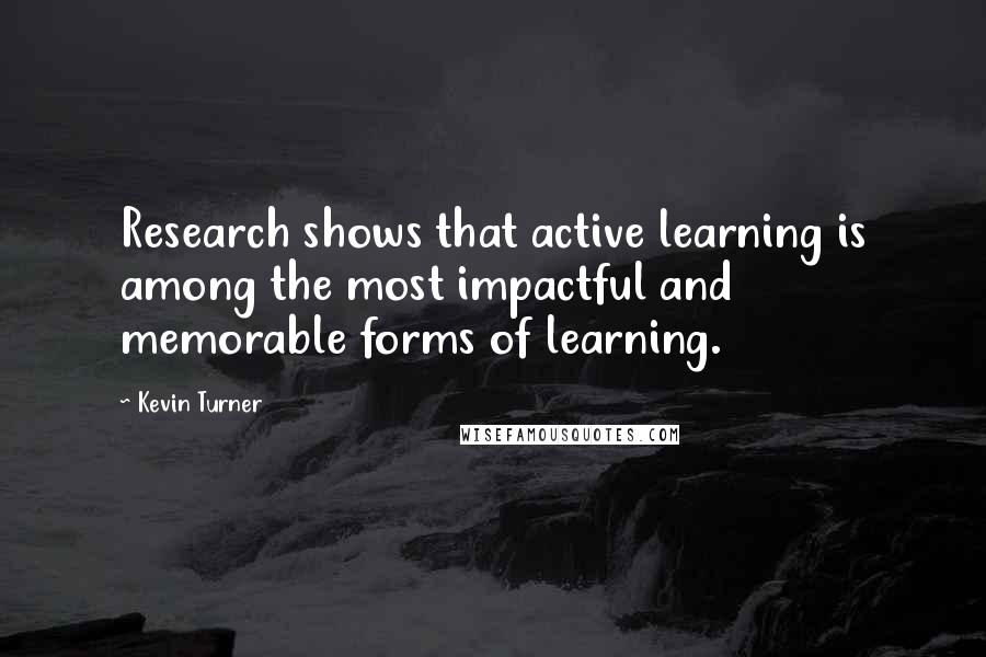 Kevin Turner Quotes: Research shows that active learning is among the most impactful and memorable forms of learning.