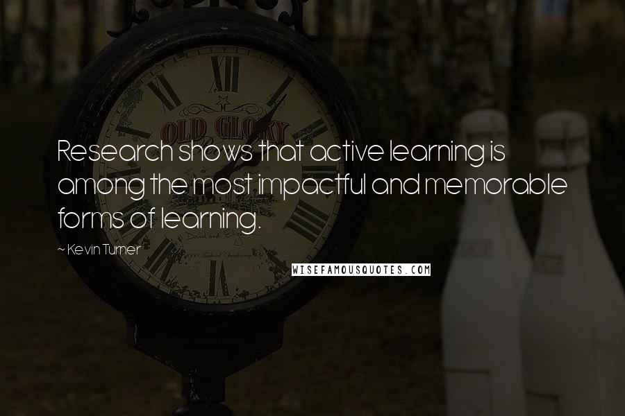 Kevin Turner Quotes: Research shows that active learning is among the most impactful and memorable forms of learning.