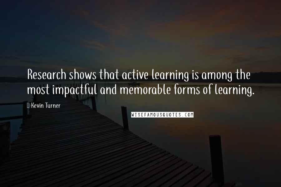 Kevin Turner Quotes: Research shows that active learning is among the most impactful and memorable forms of learning.