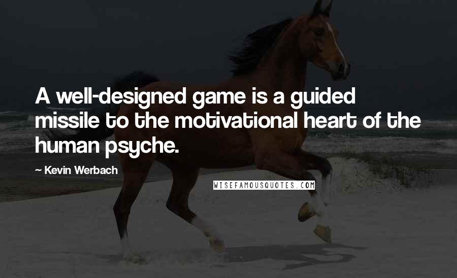 Kevin Werbach Quotes: A well-designed game is a guided missile to the motivational heart of the human psyche.