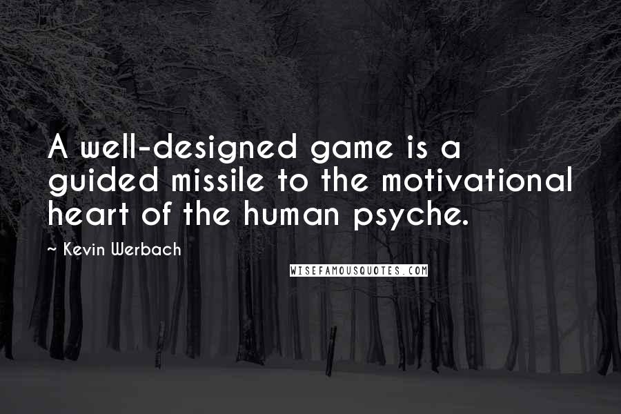 Kevin Werbach Quotes: A well-designed game is a guided missile to the motivational heart of the human psyche.