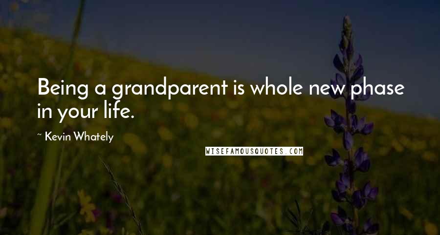 Kevin Whately Quotes: Being a grandparent is whole new phase in your life.