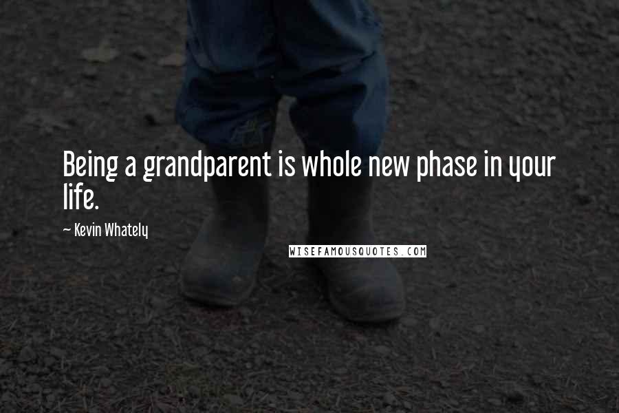 Kevin Whately Quotes: Being a grandparent is whole new phase in your life.