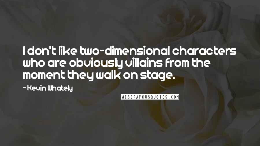 Kevin Whately Quotes: I don't like two-dimensional characters who are obviously villains from the moment they walk on stage.