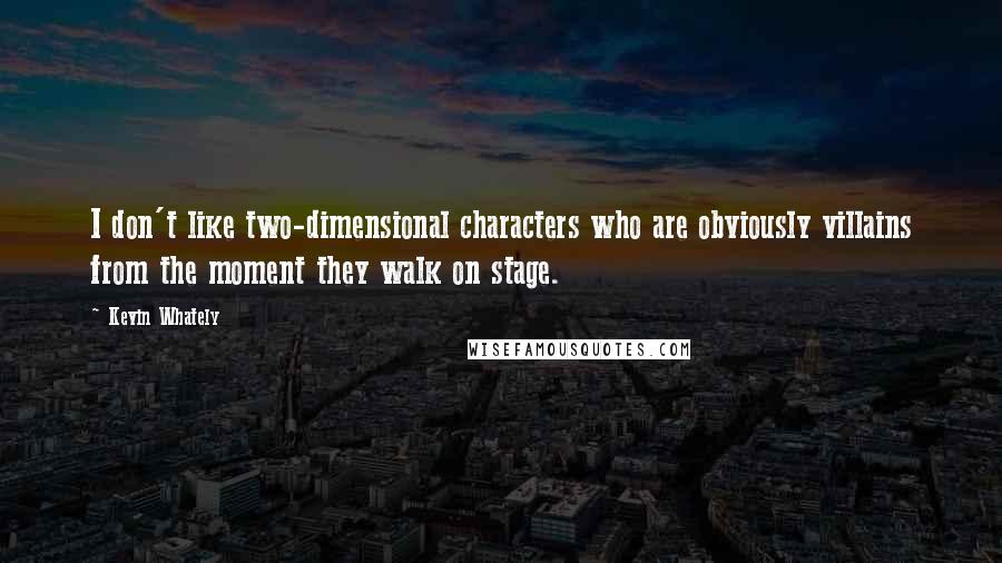 Kevin Whately Quotes: I don't like two-dimensional characters who are obviously villains from the moment they walk on stage.