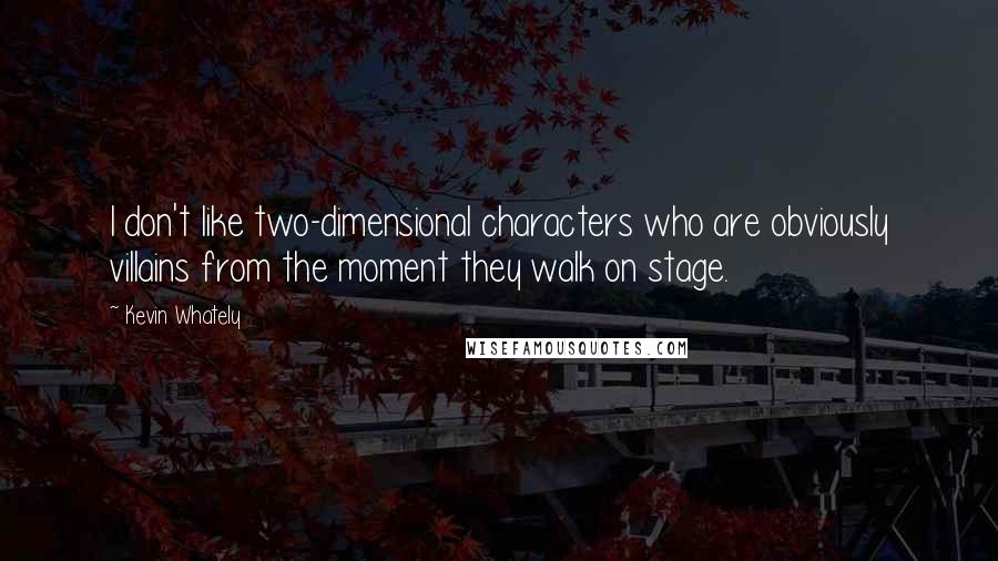Kevin Whately Quotes: I don't like two-dimensional characters who are obviously villains from the moment they walk on stage.